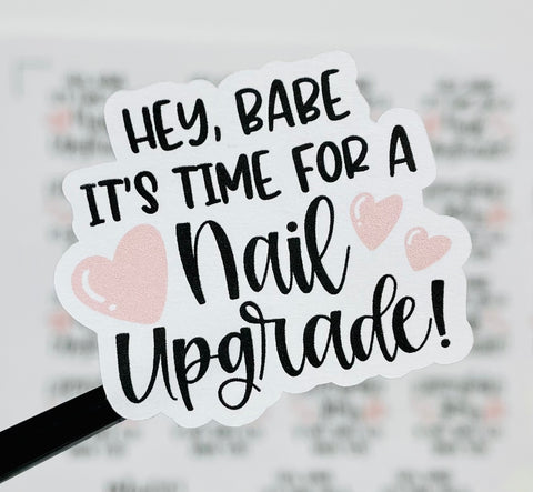 Hey, babe it’s time for a nail upgrade 1.75” stickers - 23 stickers per sheet
